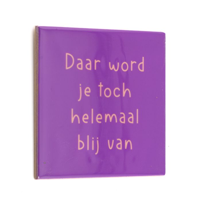 Tegeltje daar wordt je blij van