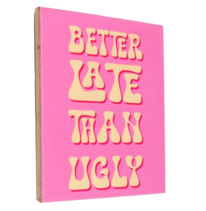 Tegeltje - Better late than ugly 