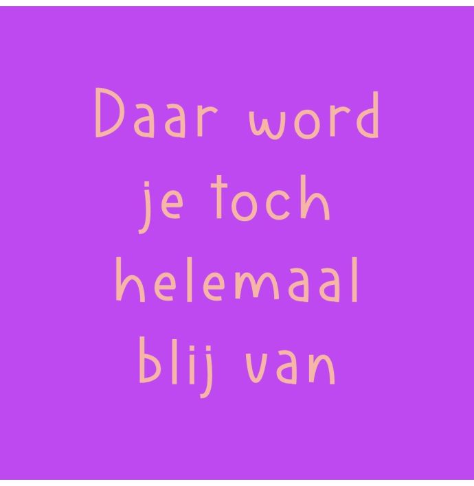 Tegeltje 'Daar wordt je blij van'