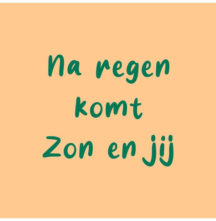 Tegeltje na regen komt zon en jij