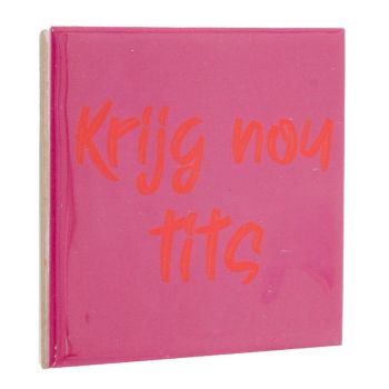 Tegeltje 'Krijg nou tits'